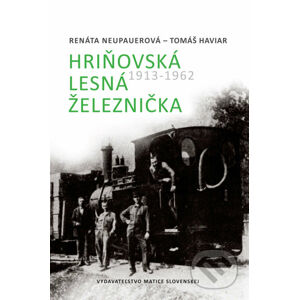 Hriňovská lesná železnička 1913 - 1962 - Renáta Neupauerová, Tomáš Haviar