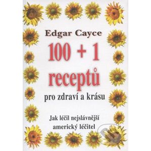 100 + 1 receptů pro zdraví a krásu - Edgar Cayce