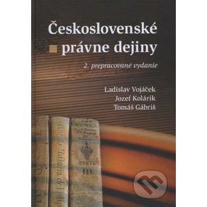 Československé právne dejiny - Ladislav Vojáček, Jozef Kolárik, Tomáš Gábriš