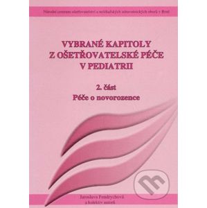 Vybrané kapitoly z ošetřovatelské péče v pediatrii - Jaroslava Fendrychová a kolektiv