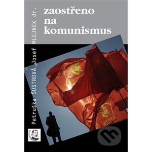 Zaostřeno na komunismus - Josef Mlejnek, Petruška Šustrová