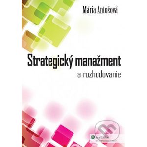 Strategický manažment a rozhodovanie - Mária Antošová