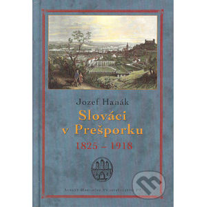 Slováci v Prešporku 1825 - 1918 - Jozef Hanák