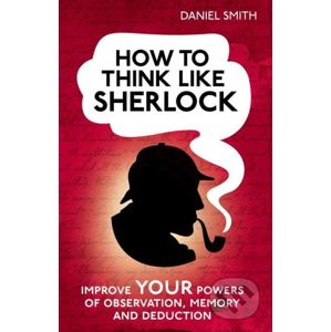 How to Think Like Sherlock - Daniel Smith