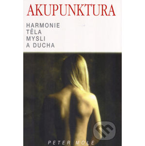 Akupunktura - Harmonie těla, mysli a ducha - Peter Mole