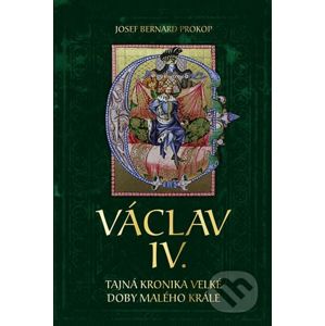 Václav IV. - Tajná kronika velké doby malého krále - Josef Bernard Prokop