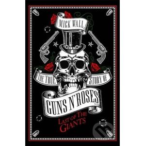 The True Story of Guns N' Roses - Mick Wall