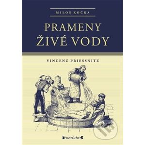 Prameny živé vody - Vincenz Priessnitz, Miloš Kočka