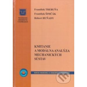 Kmitanie a modálna analýza mechanických sústav - František Trebuňa, František Šimčák, Róbert Huňady