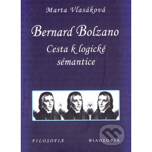 Bernard Bolzano - Cesta k logické sémantice - Marta Vlasáková