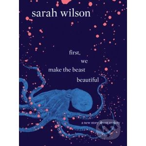 First, We Make the Beast Beautiful - Sarah Wilson