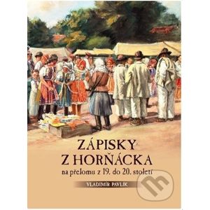 Zápisky z Horňácka na přelomu z 19. do 20. století - Vladimír Pavlík