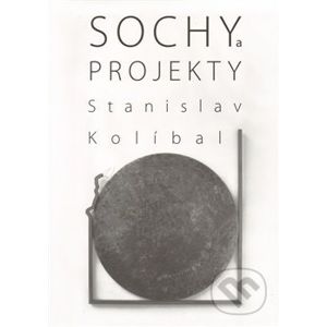 Sochy a projekty/Sculptures and Projects - Stanislav Kolíbal