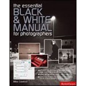 Essential Black & White Photography Manual - Mike Crawford