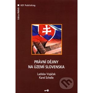 Právní dějiny na území Slovenska - Ladislav Vojáček, Karel Schelle