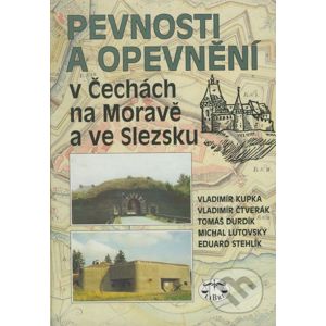 Pevnosti a opevnění v Čechách na Moravě a ve Slezsku - Vladimír Kupka a kol.