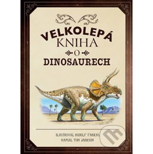 Velkolepá kniha o dinosaurech - Tom Jackson, Rudolf Farkas (ilustrátor)