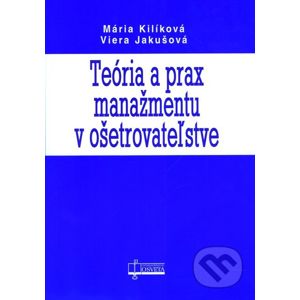 Teória a prax manažmentu v ošetrovateľstve - Mária Kilíková, Viera Jakušová