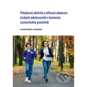 Pohybová aktivita a tělesná zdatnost českých adolescentů v kontextu zastavěného prostředí - Lukáš Rubín a kolektiv autorů