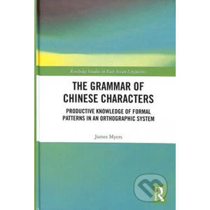 The Grammar of Chinese Characters: Productive Knowledge of Formal Patterns in an Orthographic System - James Myers