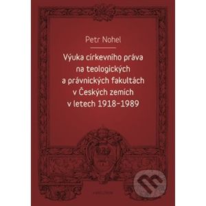 Výuka církevního práva na teologických a právnických fakultách v Českých zemích v letech 1918-1989 - Petr Nohel