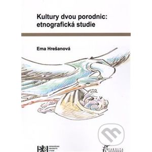 Kultury dvou porodnic: etnografická studie - Ema Hrešanová