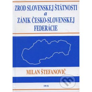 Zrod slovenskej štátnosti a zánik česko-slovenskej federácie - Milan Štefanovič