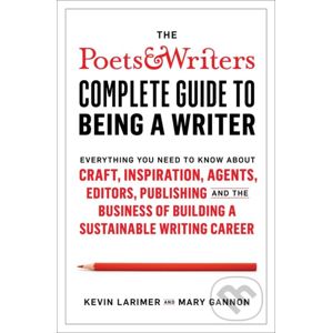 The Poets & Writers Complete Guide to Being a Writer - Kevin Larimer, Mary Gannon