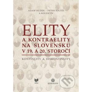 Elity a kontraelity na Slovensku v 19. a 20. storočí - Adam Hudek, Peter Šoltés a kolektív