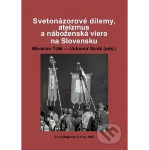 Svetonázorové dilemy, ateizmus a náboženská viera na Slovensku - Miroslav Tížik