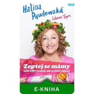 Zeptej se mámy aneb 100 receptů, jak se dožít 100 let - Halina Pawlowská