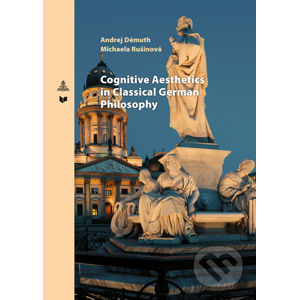 Cognitive Aesthetics in Classical German Philosophy - Andrej Démuth, Michaela Rušinová