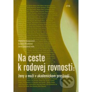 Na ceste k rodovej rovnosti: ženy a muži v akademickom prostredí - Mariana Szapuová, Zuzana Kiczková, Jana Zezulová a kol.