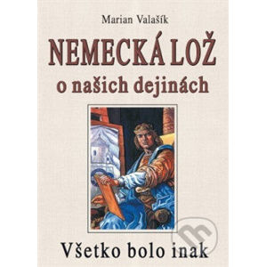 Nemecká lož o našich dejinách - Marian Valašík