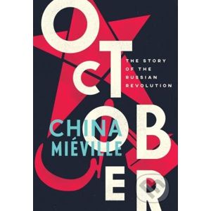 October: The Story of the Russian Revolution - China Miéville