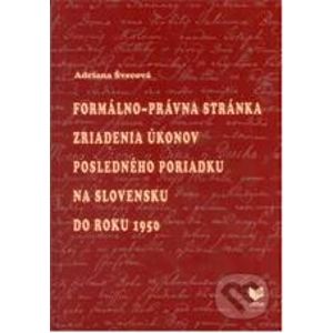 Formálno-právna stánka zriadenia úkonov posledného poriadku na Slovensku do roku 1950 - Adriana Švecová